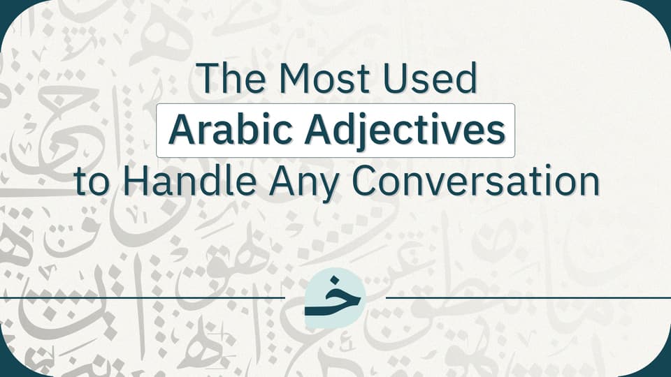The Most Used Arabic Adjectives to Handle Any Conversation