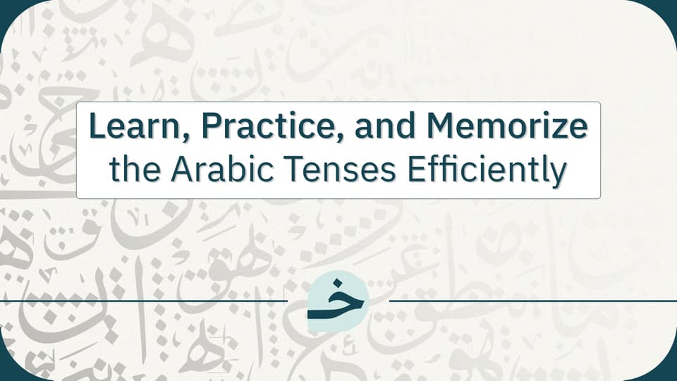 Learn, Practice, and Memorize the Arabic Tenses Efficiently