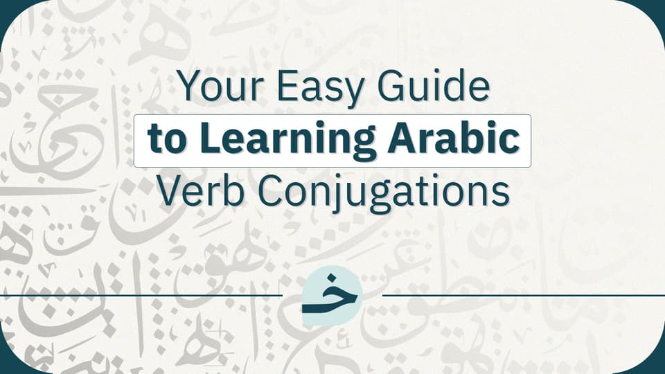 Your Easy Guide to Learning Arabic Verb Conjugations